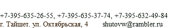  +7-395-635-26-55, +7-395-635-37-74, +7-395-632-49-84 г. Тайшет. ул. Октябрьская, 4 shutovw@rambler.ru
